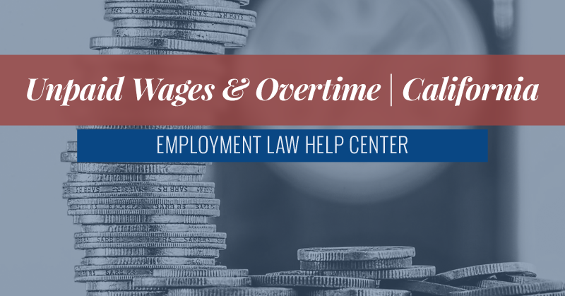 California Unpaid Wages & Overtime | Employment Law Help Center