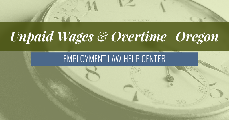Oregon Unpaid Wages & Overtime | Employment Law Help Center