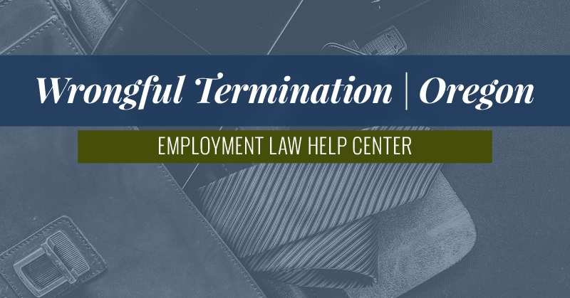 Oregon Wrongful Termination| Employment Law Help Center