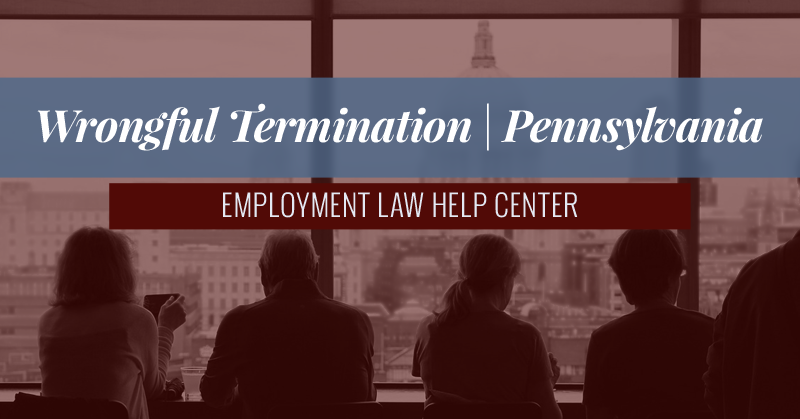 Wrongful Termination Pennsylvania // Employment Law Help Center